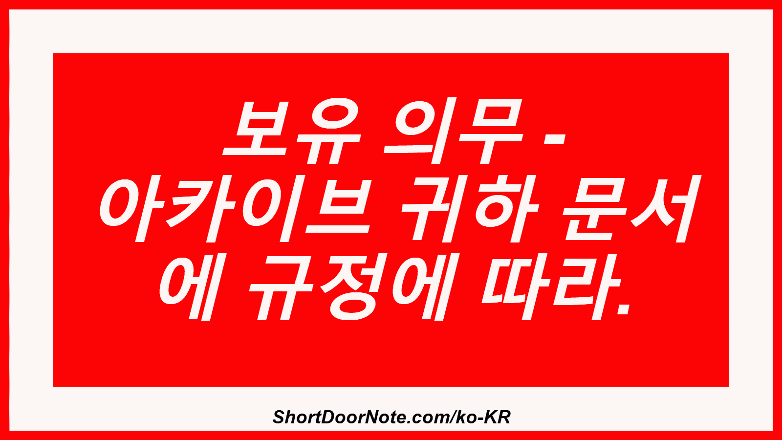 보유 의무 - 아카이브 귀하 문서 에 규정에 따라.

