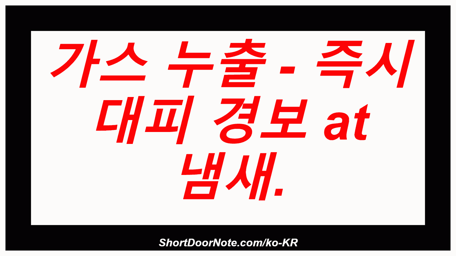 가스 누출 - 즉시 대피 경보 at 냄새.
