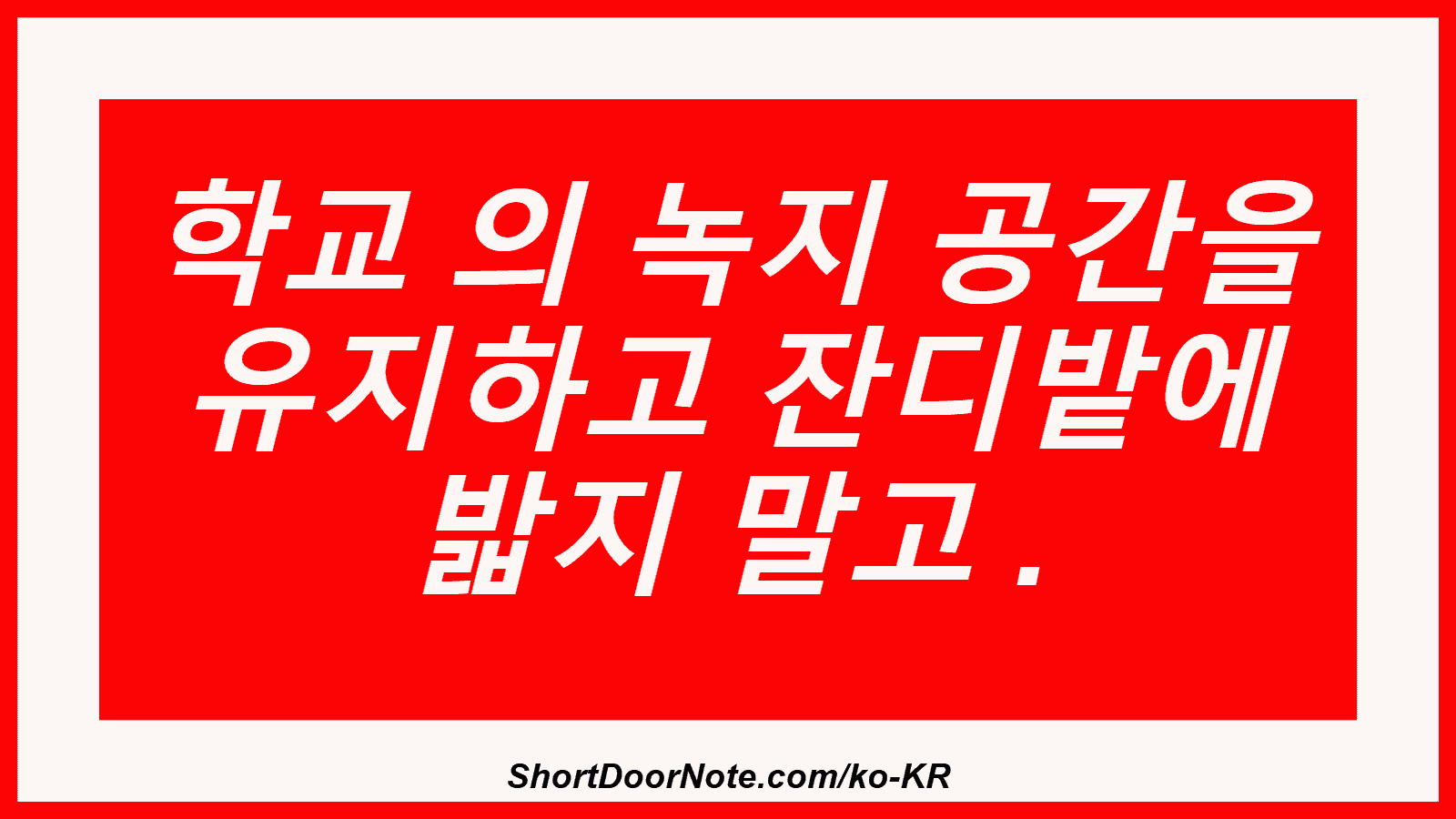 학교 의 녹지 공간을 유지하고 잔디밭에 밟지 말고 .
