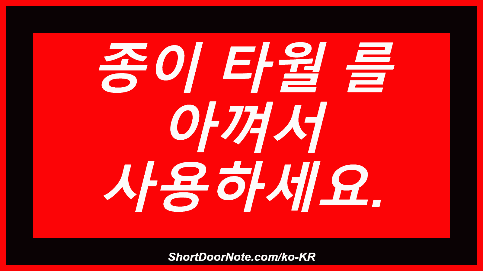 종이 타월 를 아껴서 사용하세요.
