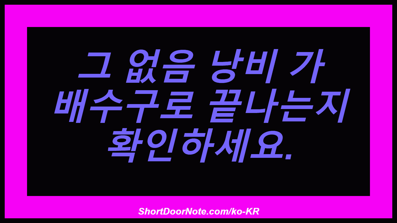 그 없음 낭비 가 배수구로 끝나는지 확인하세요.
