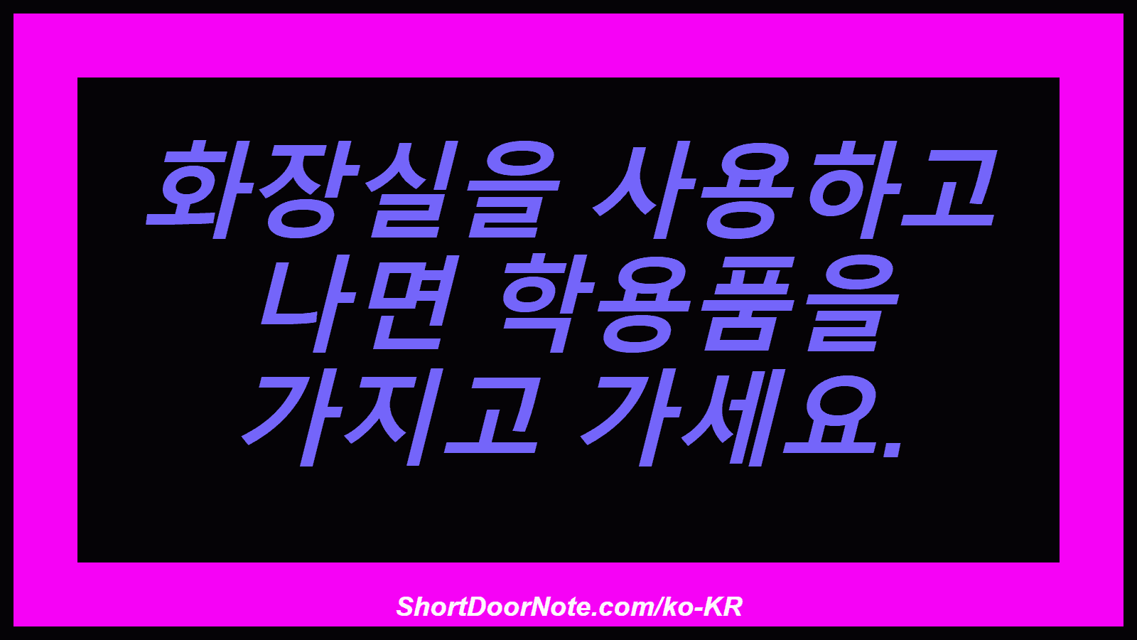 화장실을 사용하고 나면 학용품을 가지고 가세요.
