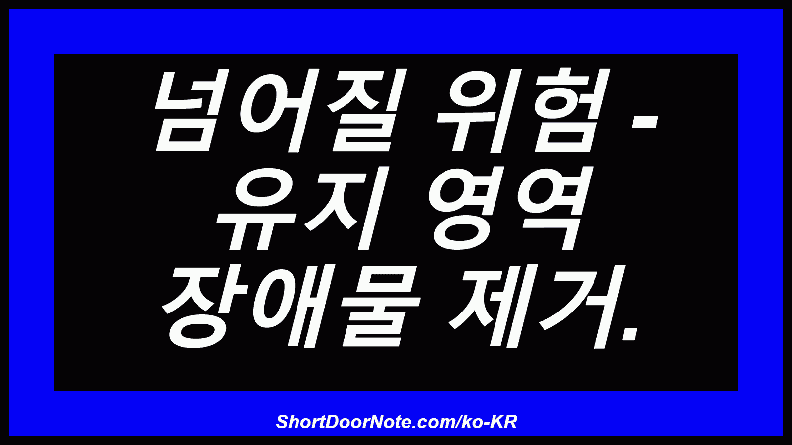 넘어질 위험 - 유지 영역 장애물 제거.
