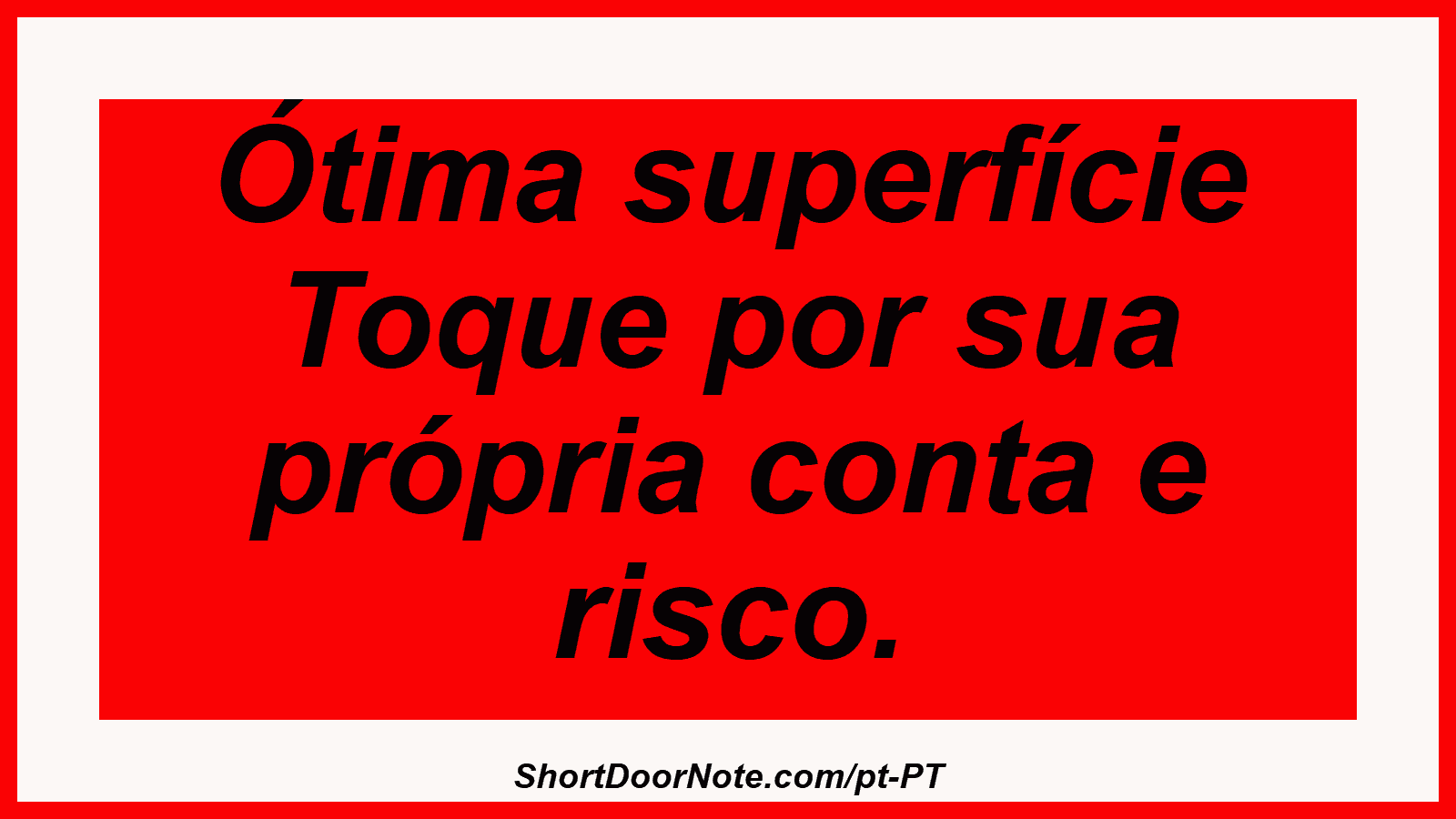 Ótima superfície Toque por sua própria conta e risco.
