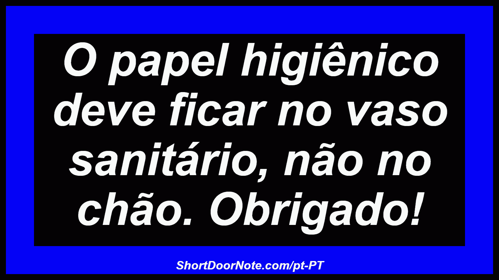 O papel higiênico deve ficar no vaso sanitário, não no chão. Obrigado! 
