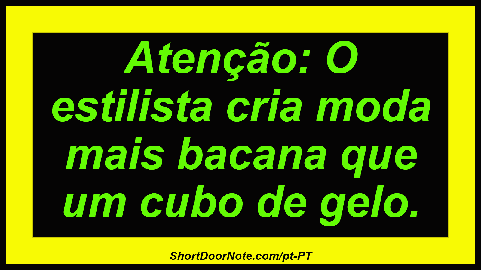 Atenção: O estilista cria moda mais bacana que um cubo de gelo.
