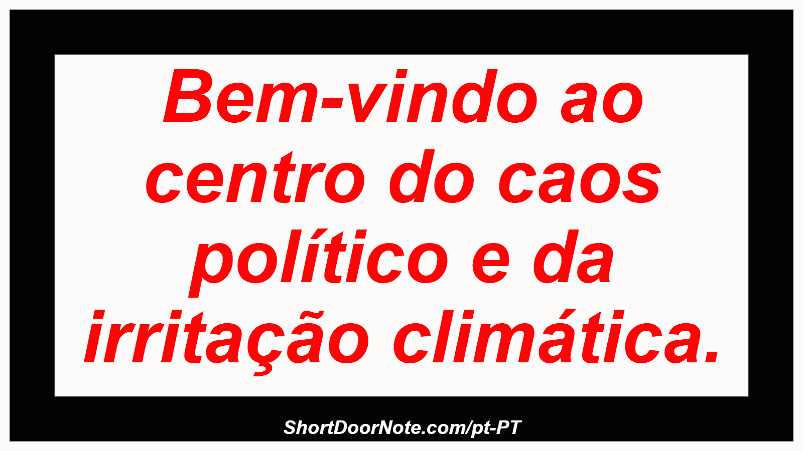 Bem-vindo ao centro do caos político e da irritação climática.
