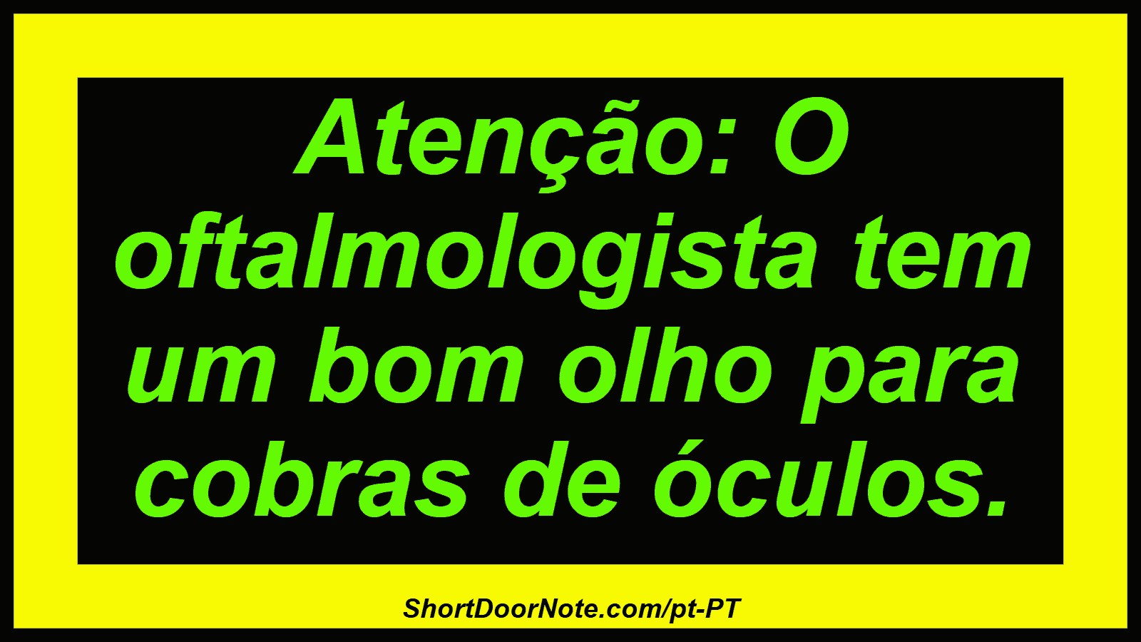 Atenção: O oftalmologista tem um bom olho para cobras de óculos. 
