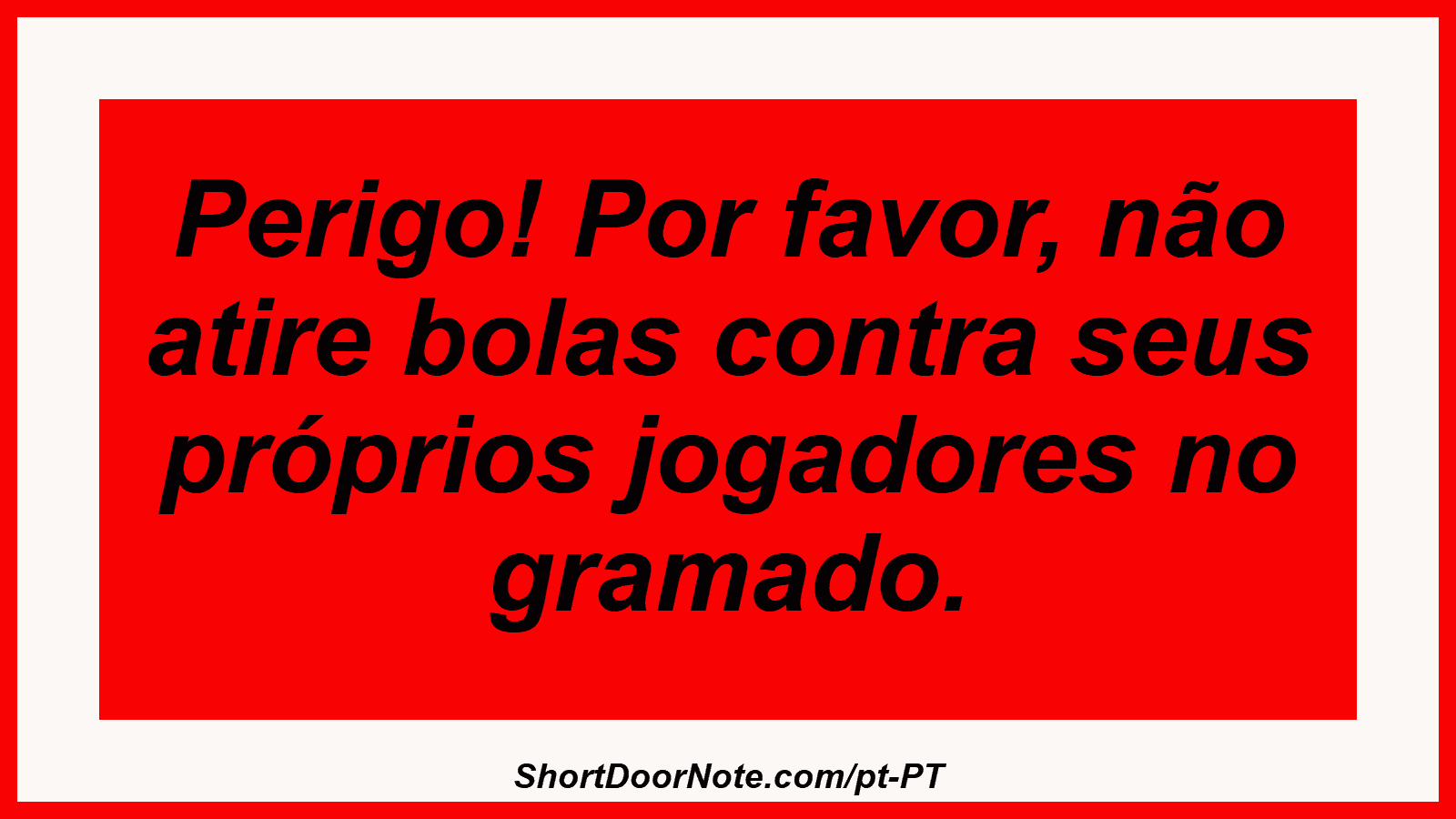 Perigo! Por favor, não atire bolas contra seus próprios jogadores no gramado.
