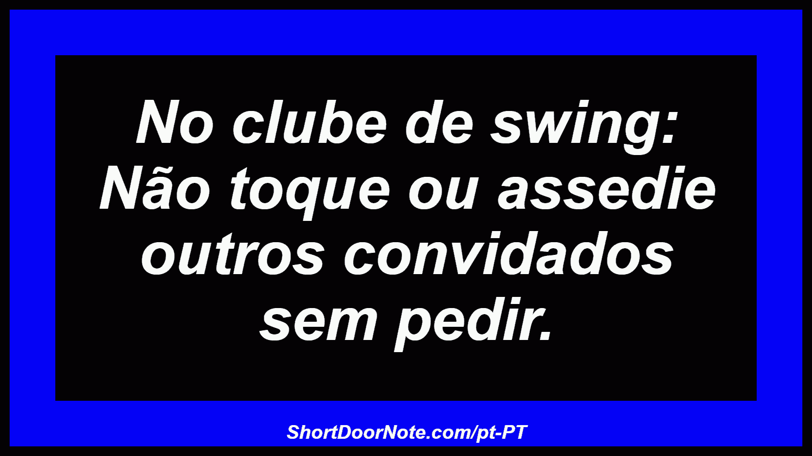 No clube de swing: Não toque ou assedie outros convidados sem pedir.
