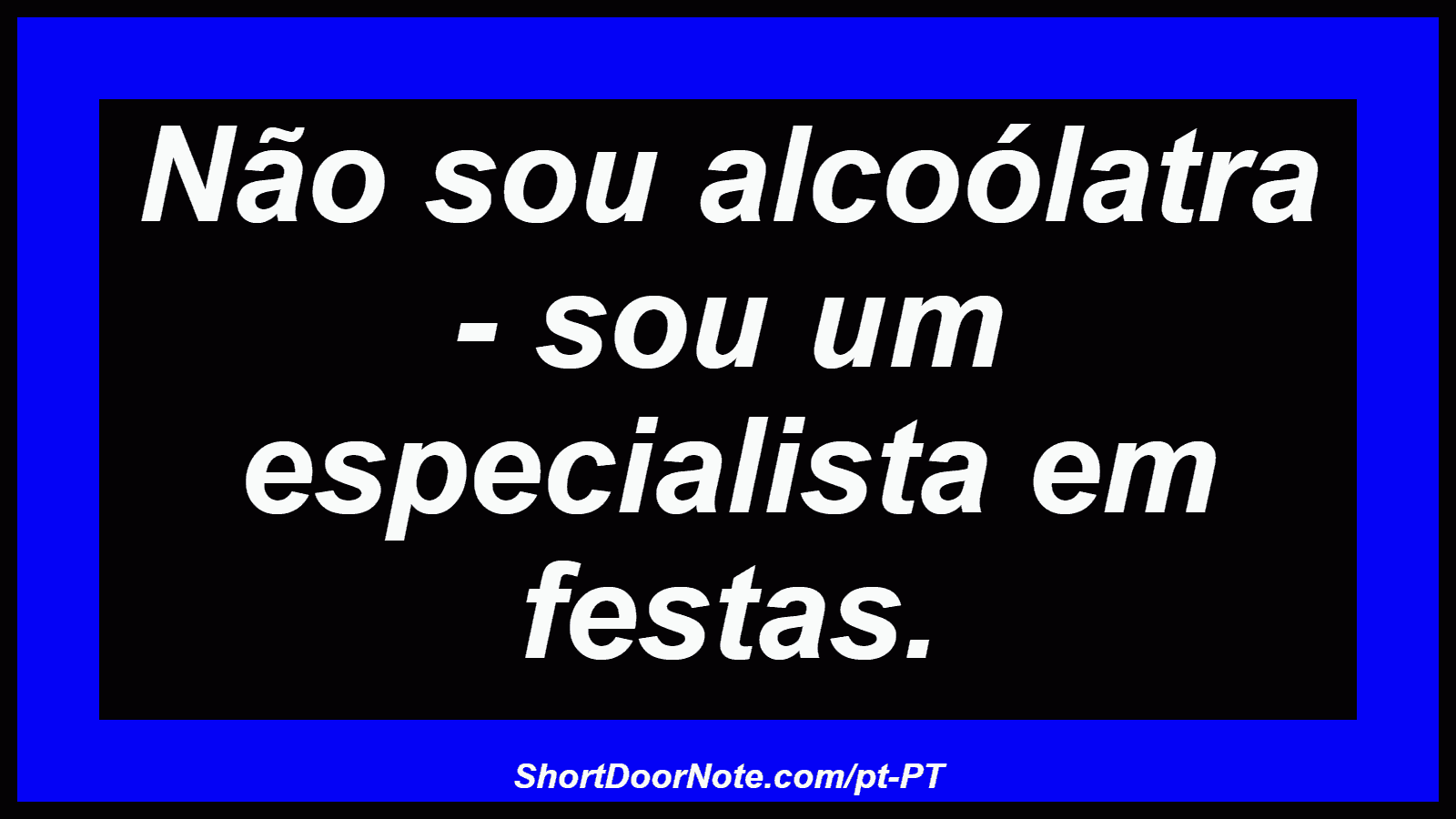 Não sou alcoólatra - sou um especialista em festas.
