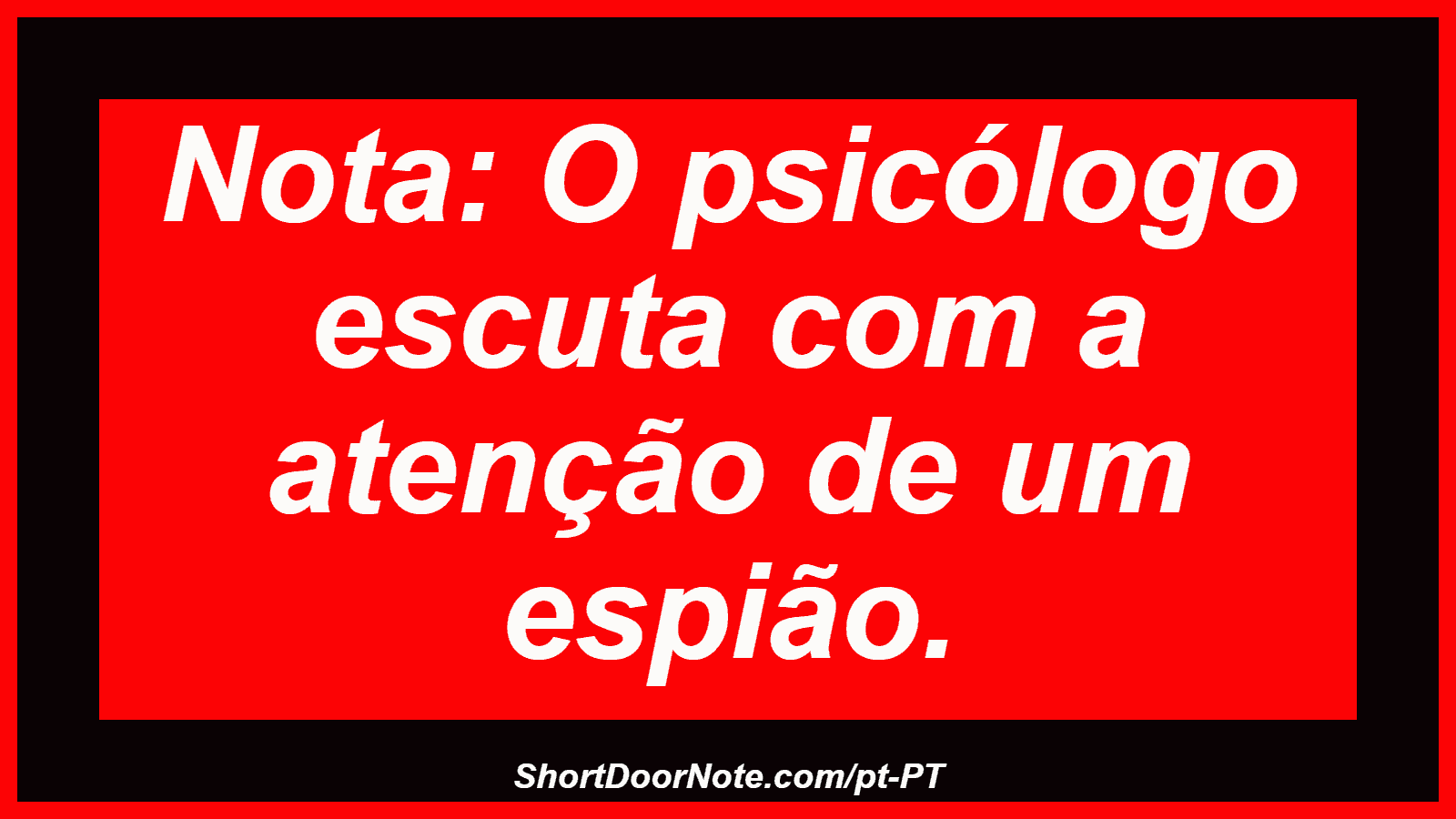 Nota: O psicólogo escuta com a atenção de um espião.
