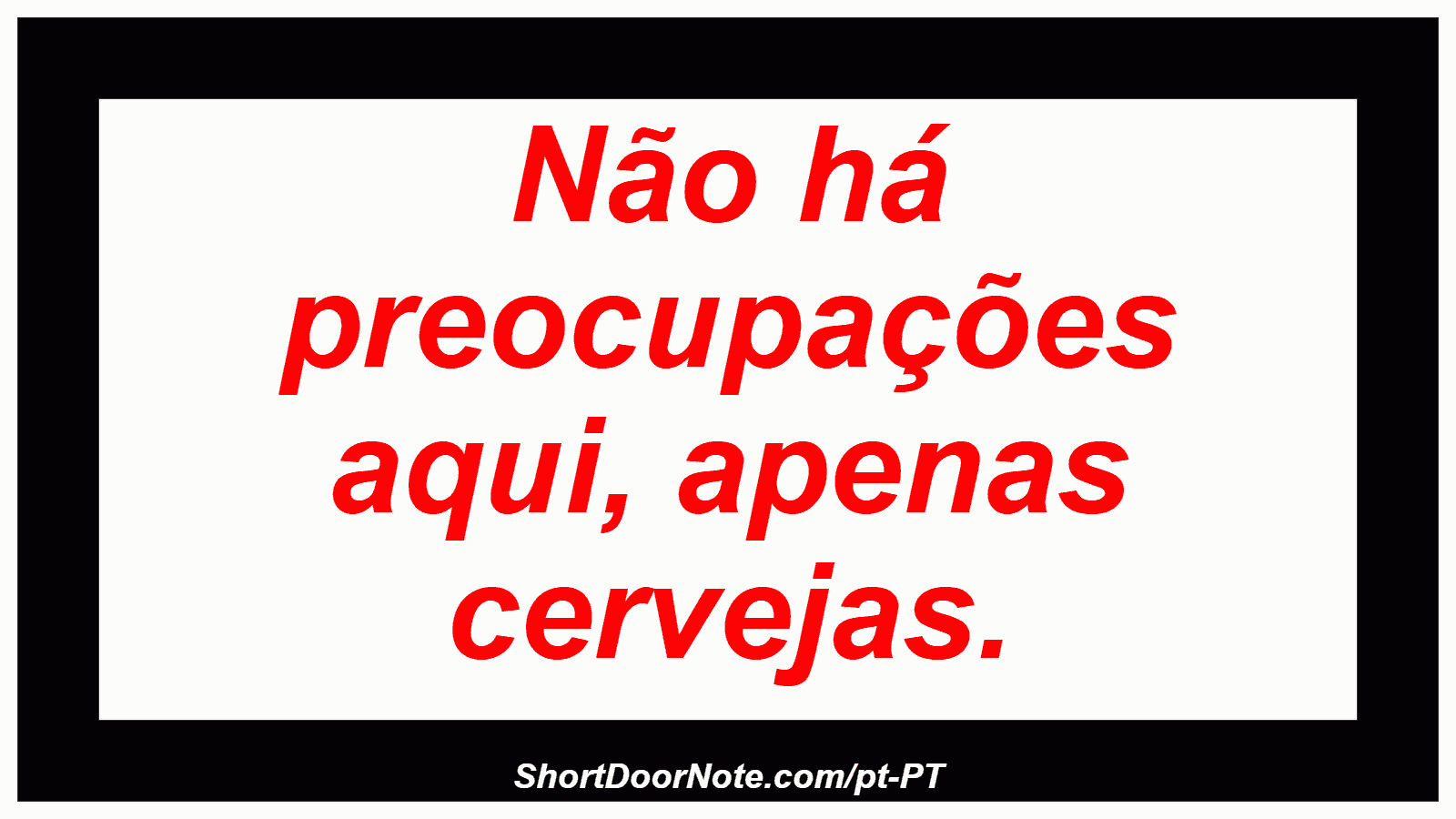 Não há preocupações aqui, apenas cervejas.
