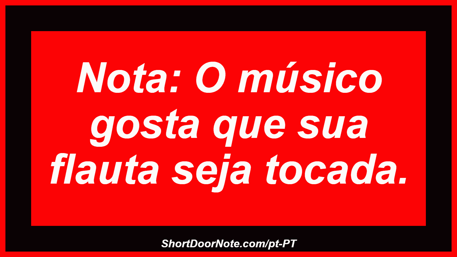 Nota: O músico gosta que sua flauta seja tocada.
