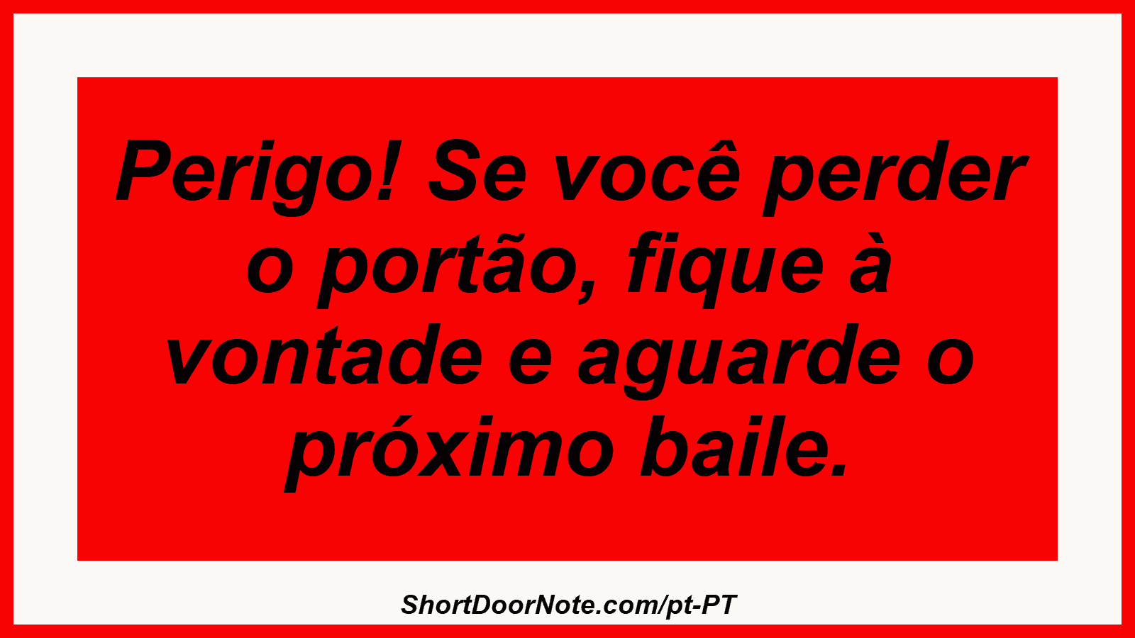 Perigo! Se você perder o portão, fique à vontade e aguarde o próximo baile.
