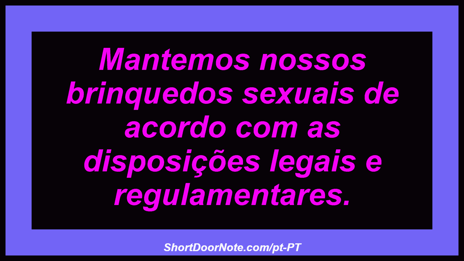 Mantemos nossos brinquedos sexuais de acordo com as disposições legais e regulamentares. 
