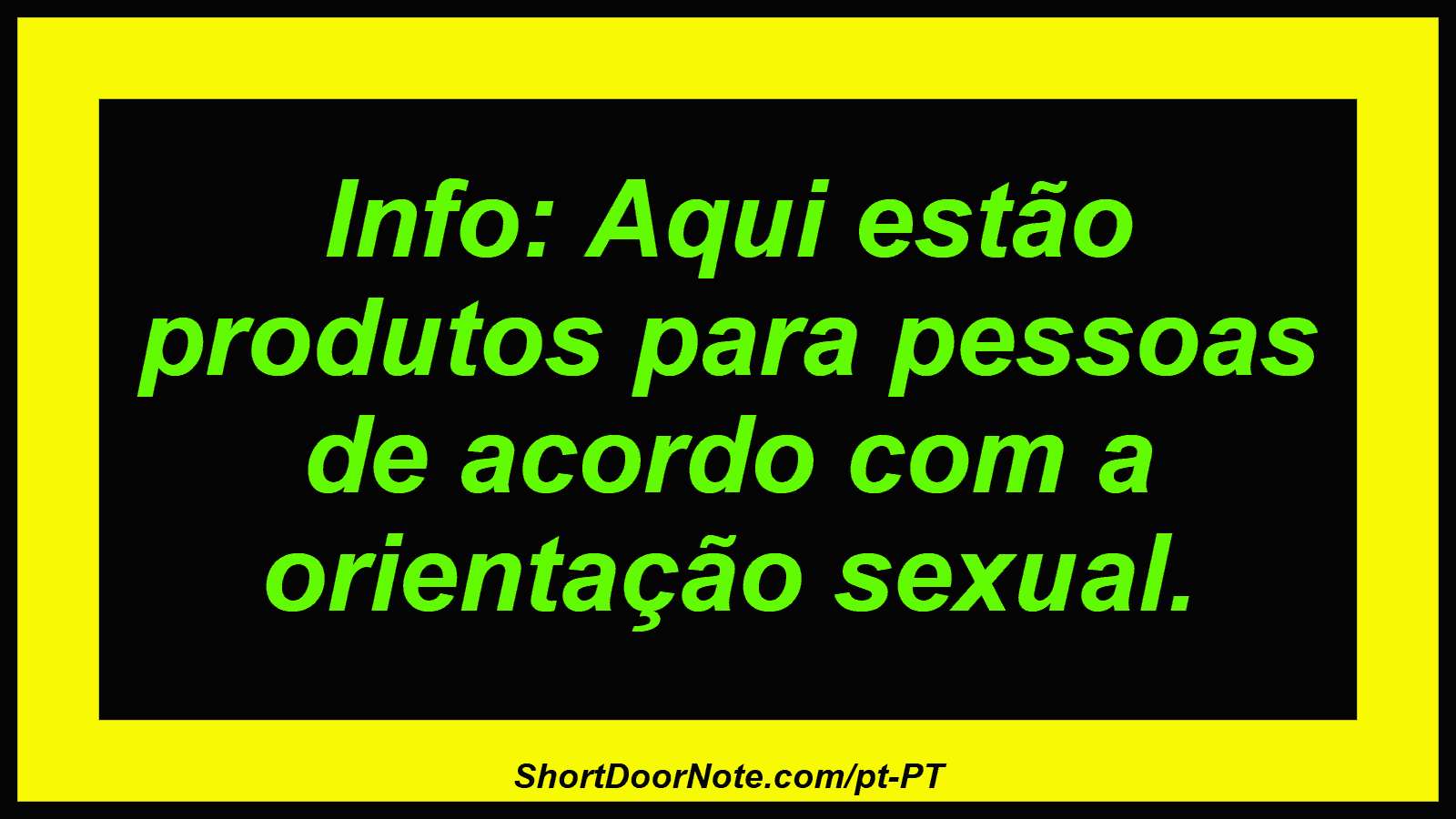 Info: Aqui estão produtos para pessoas de acordo com a orientação sexual. 

