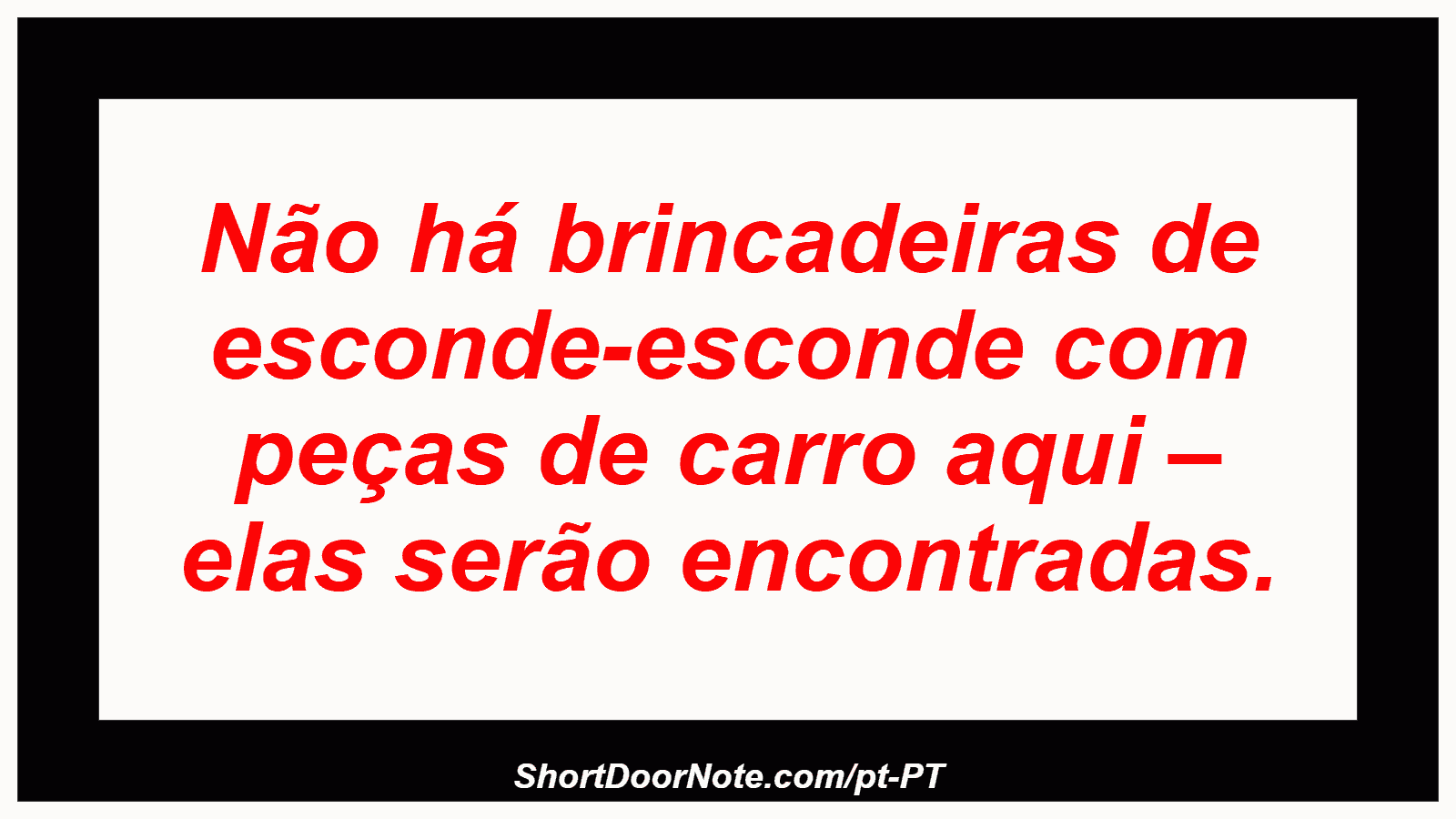 Não há brincadeiras de esconde-esconde com peças de carro aqui – elas serão encontradas. 

