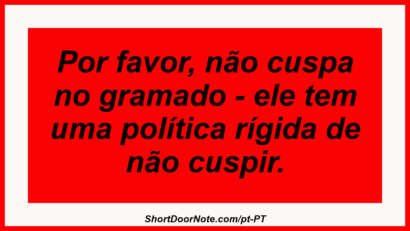 Por favor, não cuspa no gramado - ele tem uma política rígida de não cuspir. 
