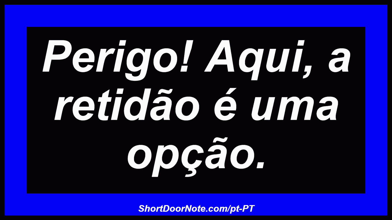 Perigo! Aqui, a retidão é uma opção.
