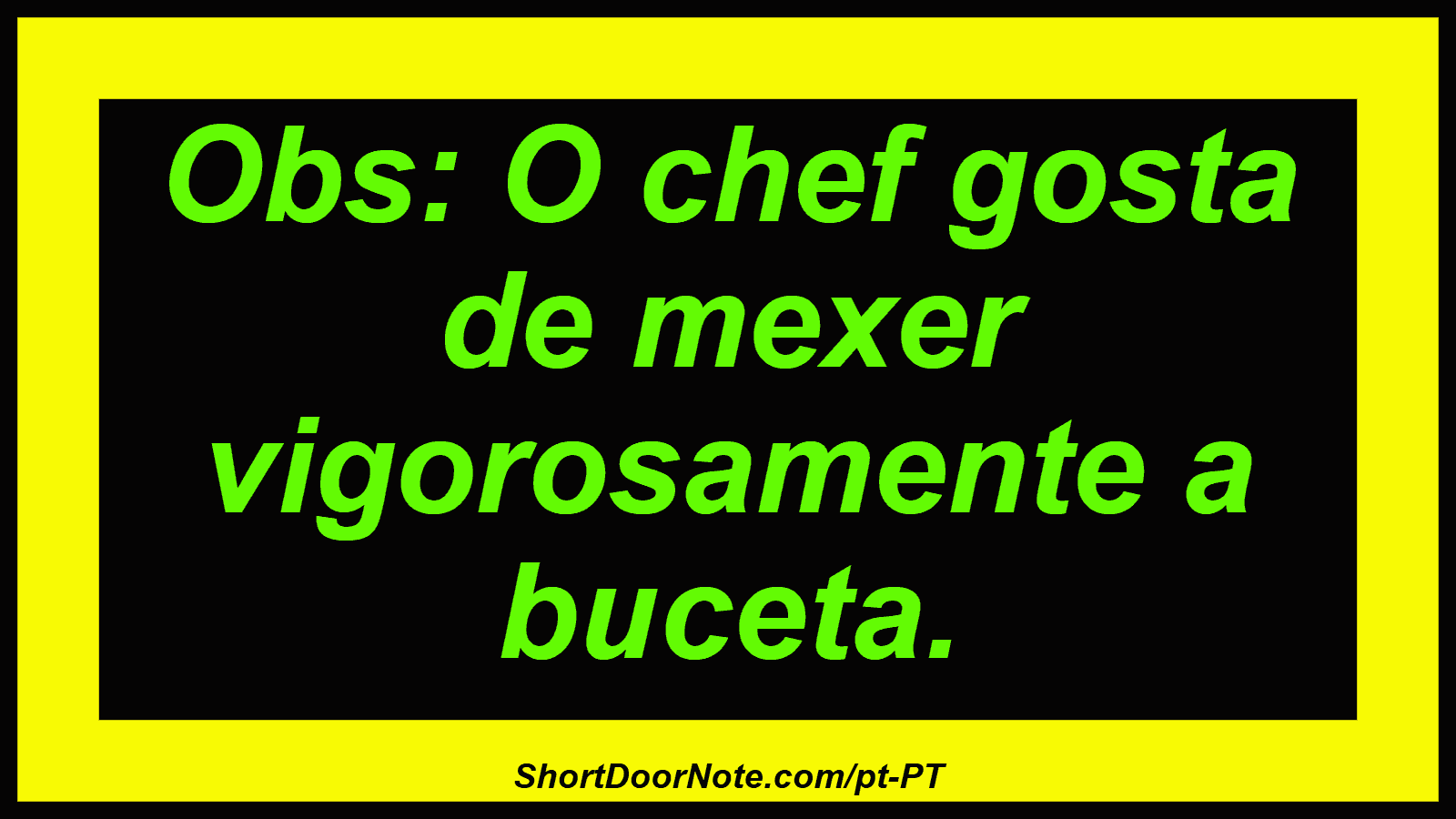 Obs: O chef gosta de mexer vigorosamente a buceta. 
