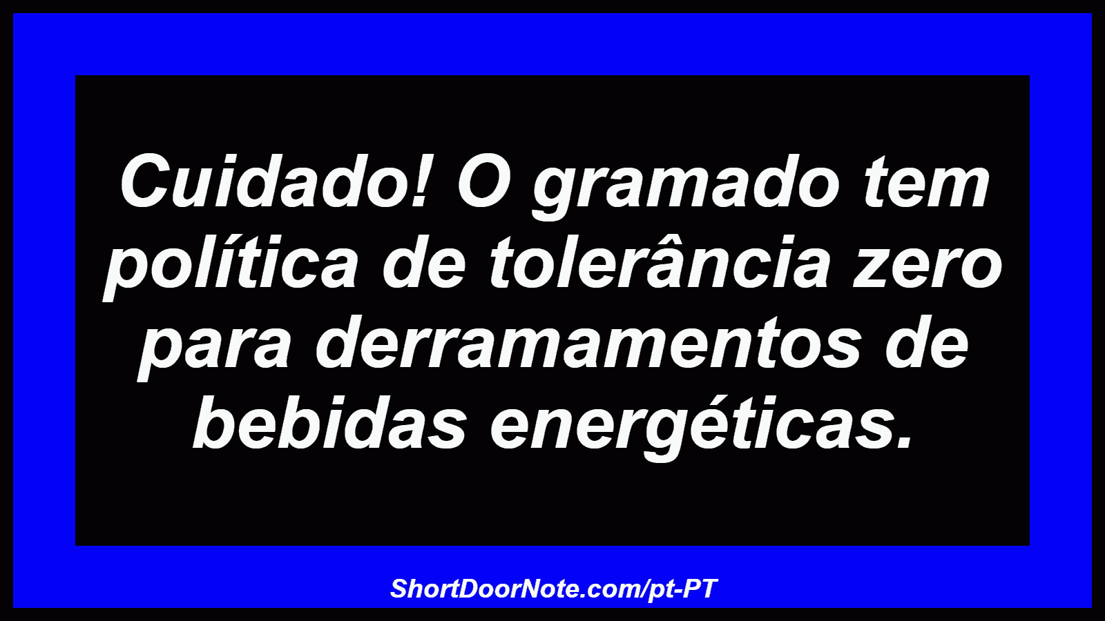 Cuidado! O gramado tem política de tolerância zero para derramamentos de bebidas energéticas.

