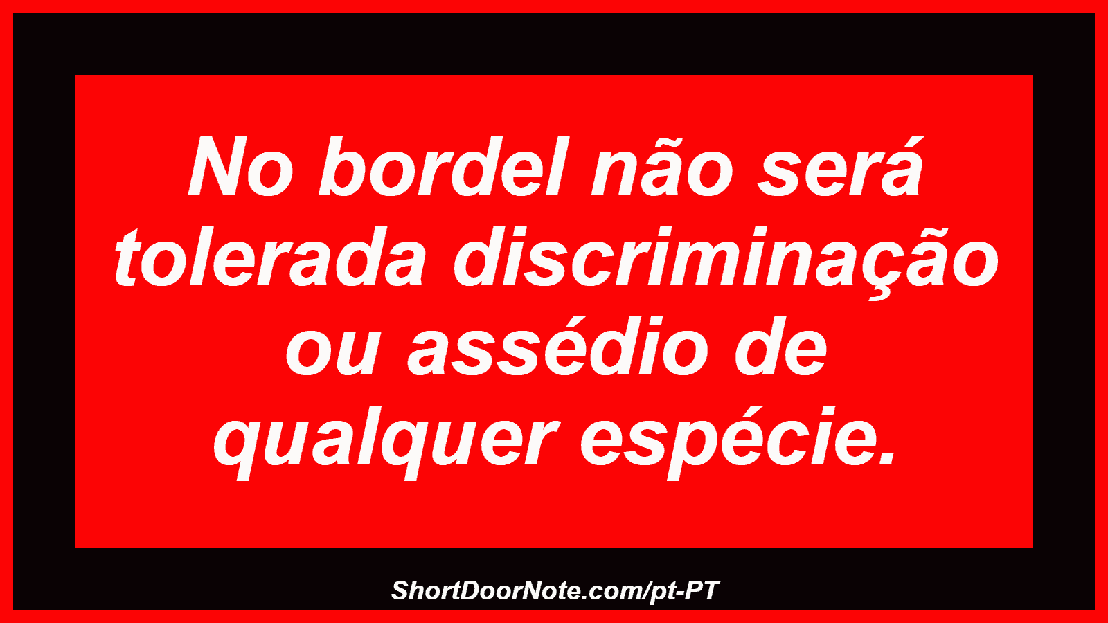 No bordel não será tolerada discriminação ou assédio de qualquer espécie.
