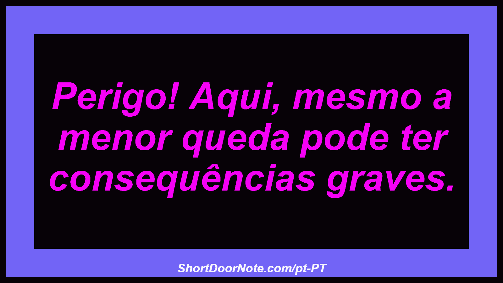 Perigo! Aqui, mesmo a menor queda pode ter consequências graves.
