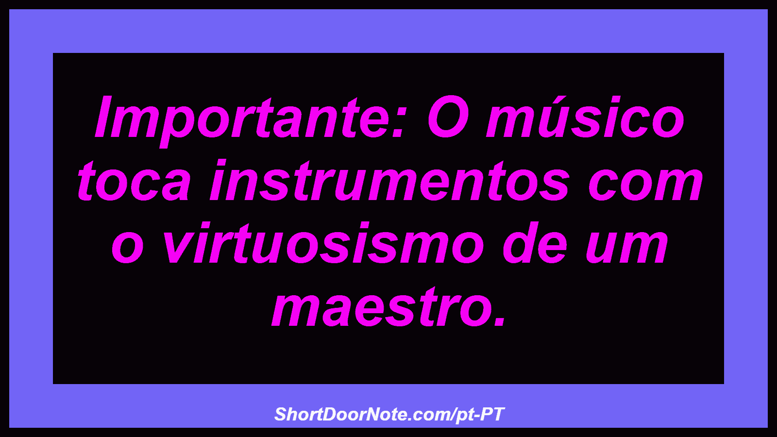 Importante: O músico toca instrumentos com o virtuosismo de um maestro.

