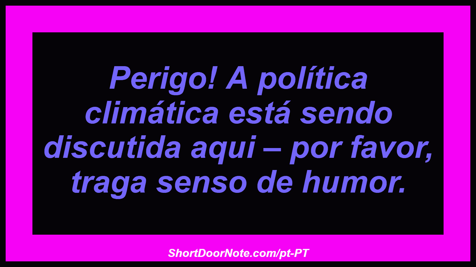 Perigo! A política climática está sendo discutida aqui – por favor, traga senso de humor. 
