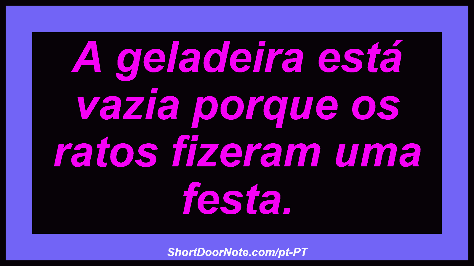 A geladeira está vazia porque os ratos fizeram uma festa.
