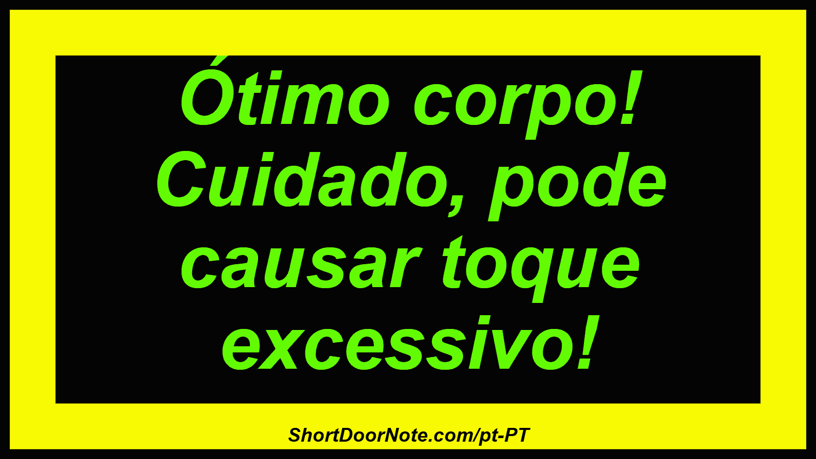Ótimo corpo! Cuidado, pode causar toque excessivo! 
