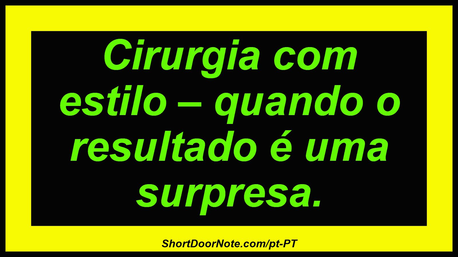 Cirurgia com estilo – quando o resultado é uma surpresa. 
