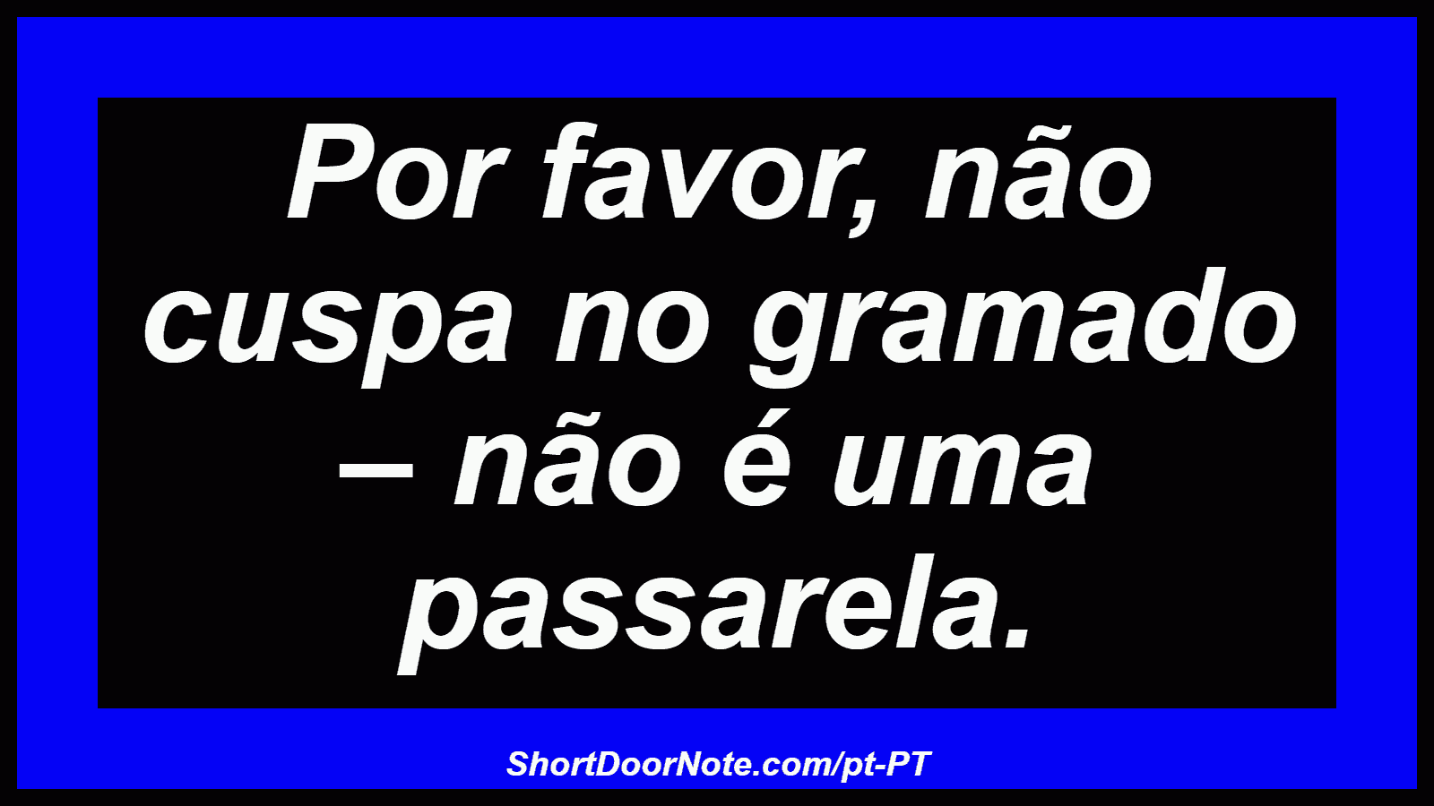 Por favor, não cuspa no gramado – não é uma passarela.
