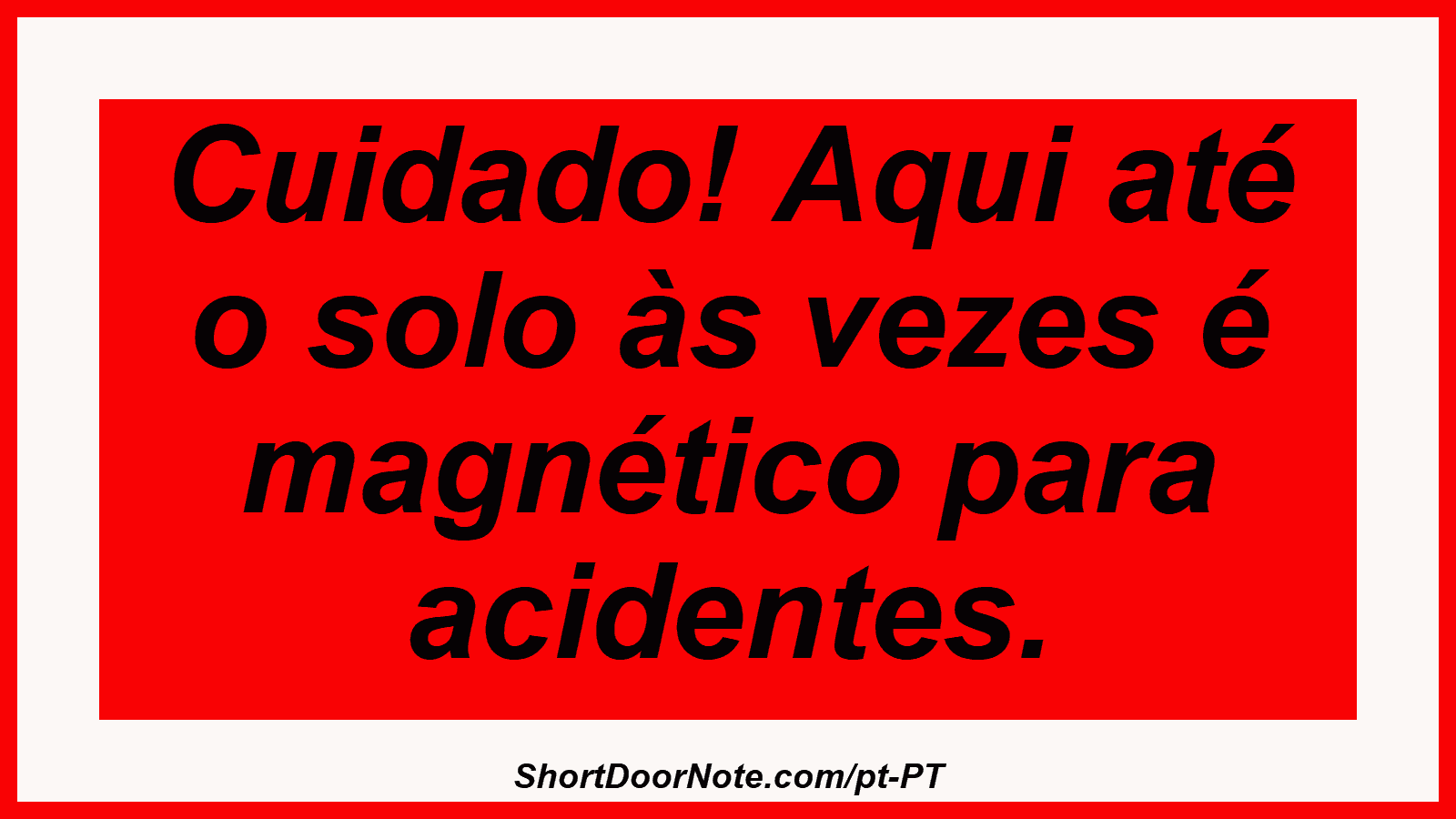 Cuidado! Aqui até o solo às vezes é magnético para acidentes.
