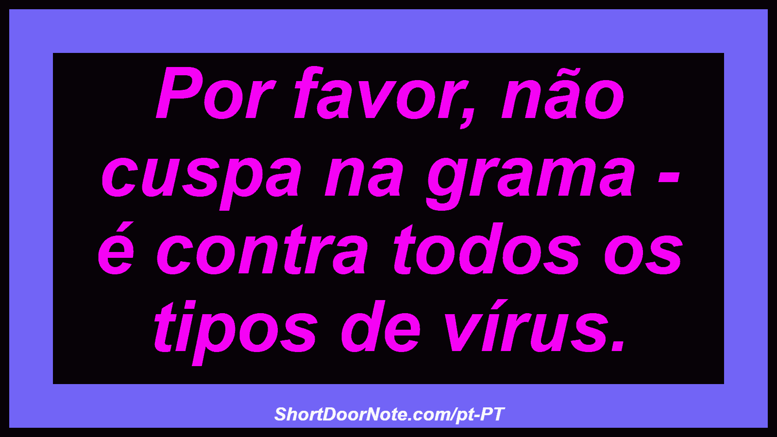 Por favor, não cuspa na grama - é contra todos os tipos de vírus. 
