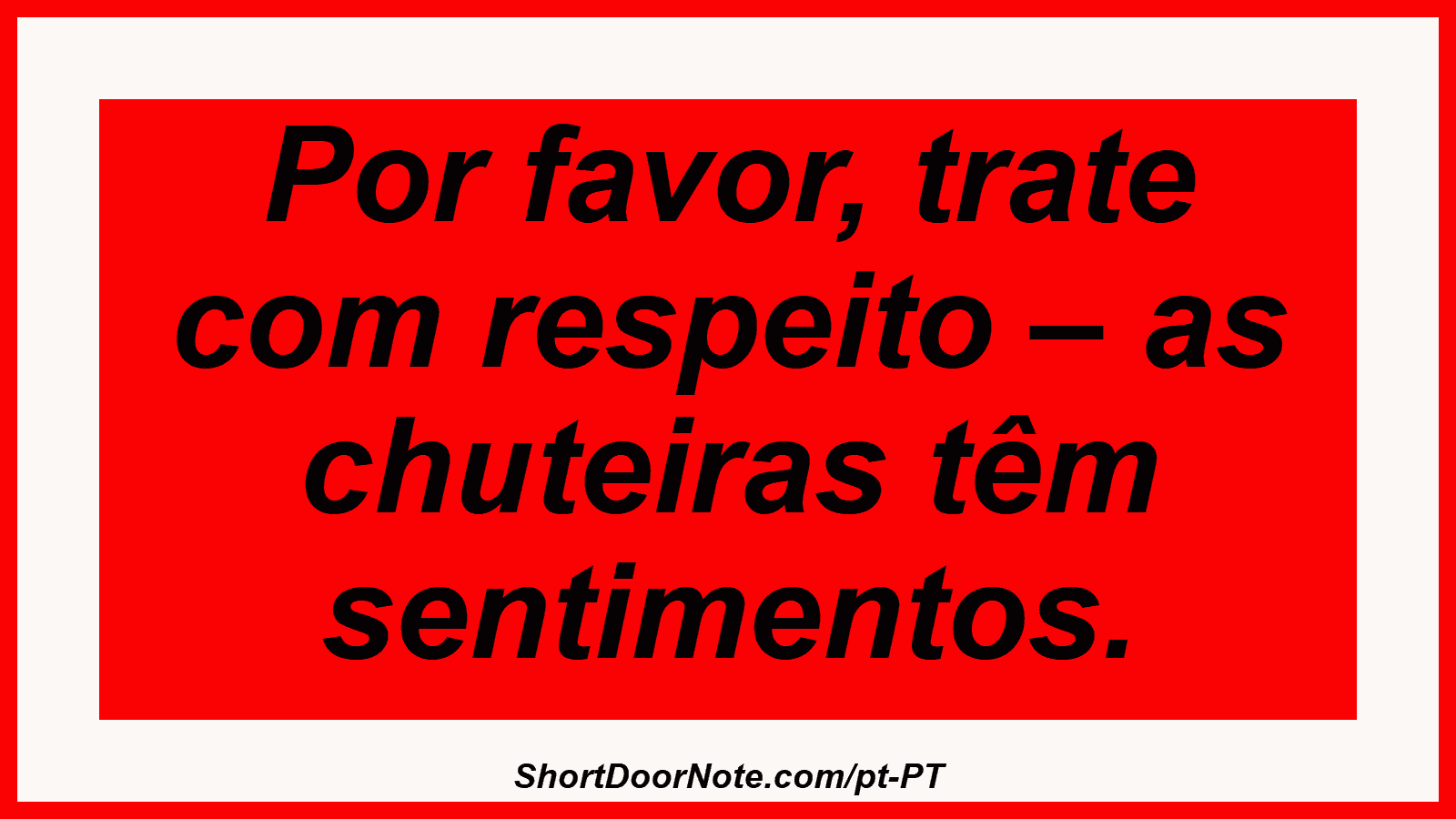 Por favor, trate com respeito – as chuteiras têm sentimentos.
