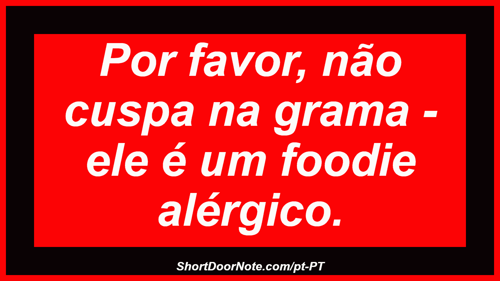 Por favor, não cuspa na grama - ele é um foodie alérgico.
