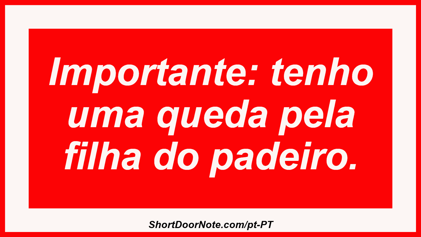 Importante: tenho uma queda pela filha do padeiro.
