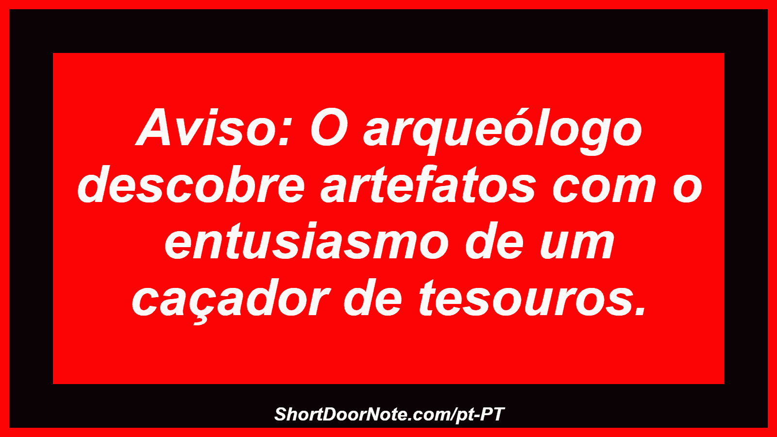 Aviso: O arqueólogo descobre artefatos com o entusiasmo de um caçador de tesouros. 
