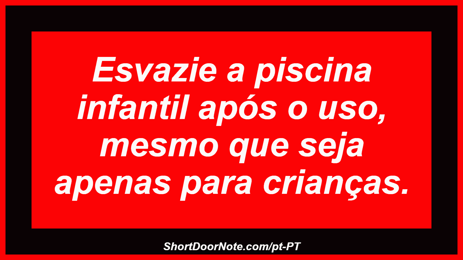 Esvazie a piscina infantil após o uso, mesmo que seja apenas para crianças. 
