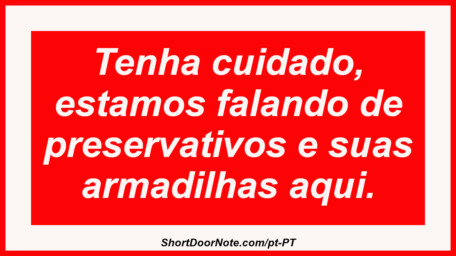 Tenha cuidado, estamos falando de preservativos e suas armadilhas aqui.
