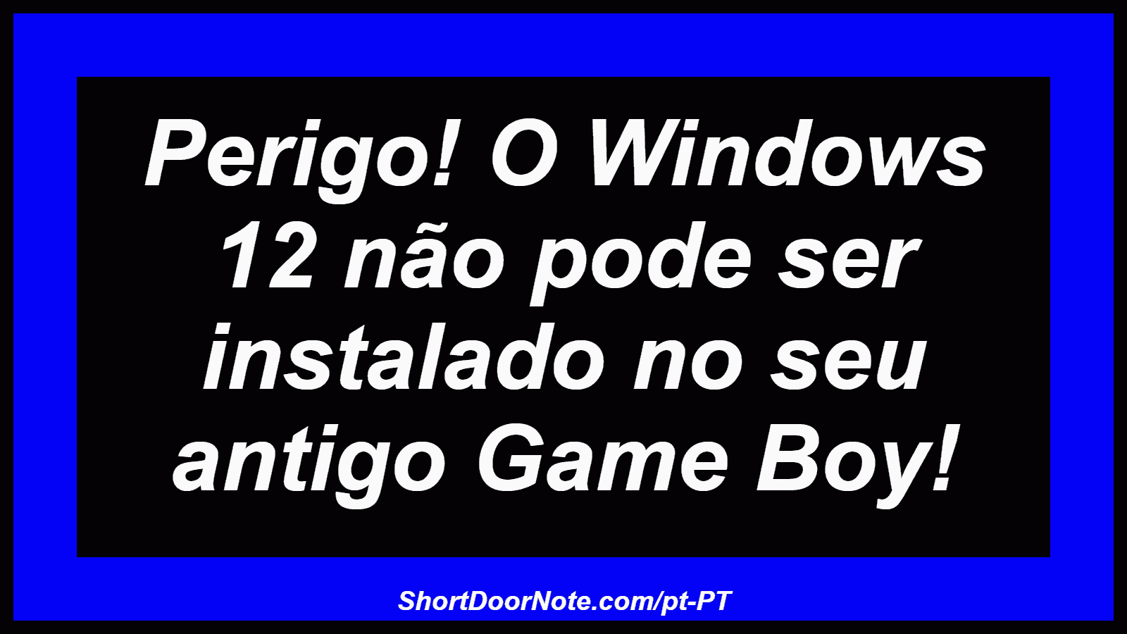 Perigo! O Windows 12 não pode ser instalado no seu antigo Game Boy! 
