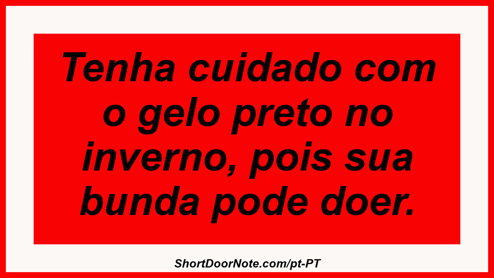 Tenha cuidado com o gelo preto no inverno, pois sua bunda pode doer.

