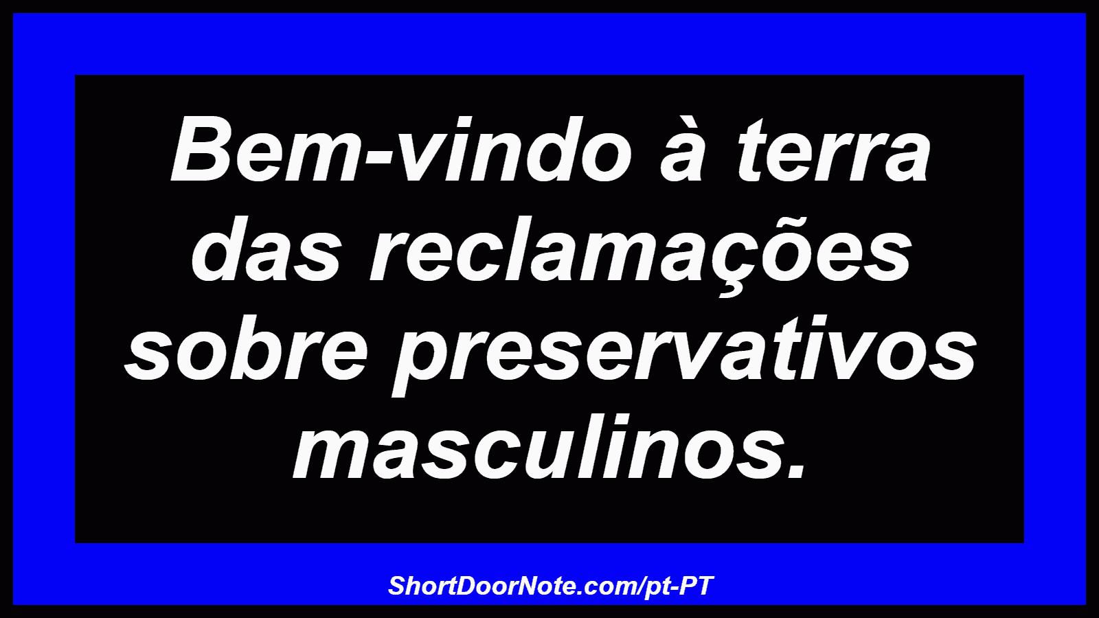 Bem-vindo à terra das reclamações sobre preservativos masculinos.
