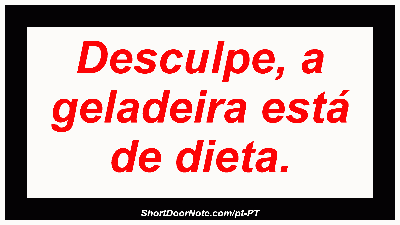 Desculpe, a geladeira está de dieta. 

