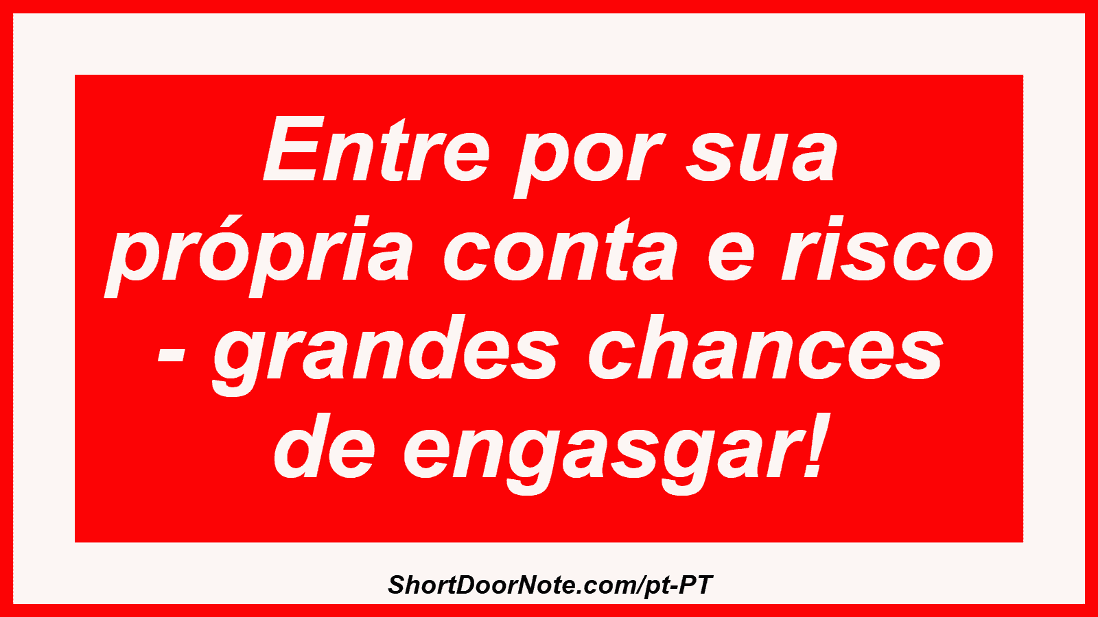 Entre por sua própria conta e risco - grandes chances de engasgar! 

