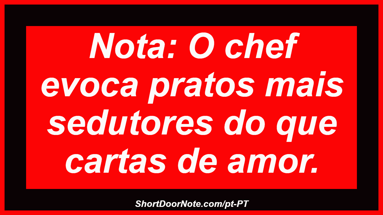 Nota: O chef evoca pratos mais sedutores do que cartas de amor.
