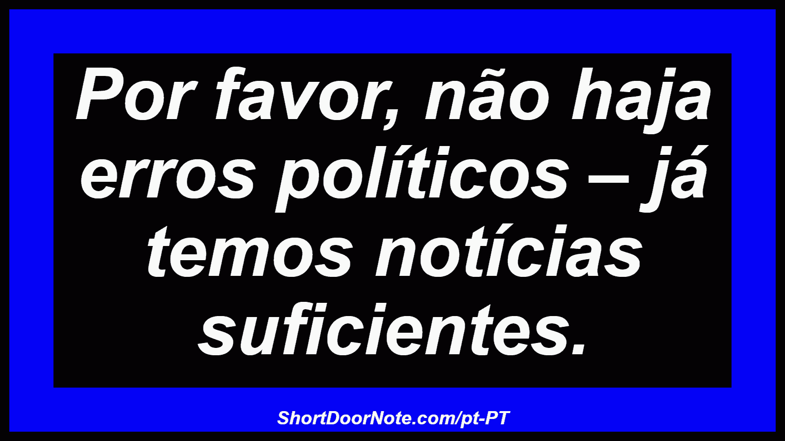 Por favor, não haja erros políticos – já temos notícias suficientes.
