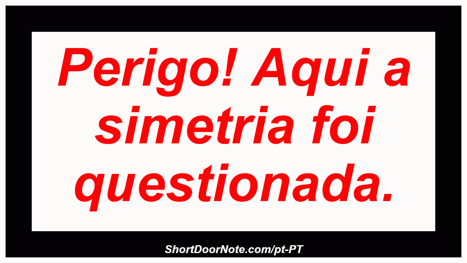 Perigo! Aqui a simetria foi questionada.
